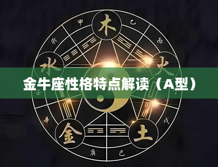 金牛座性格特点解读（A型）