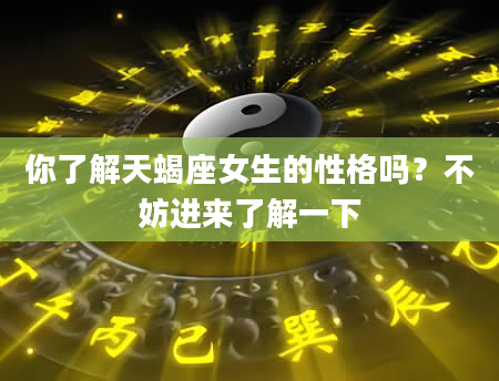 你了解天蝎座女生的性格吗？不妨进来了解一下