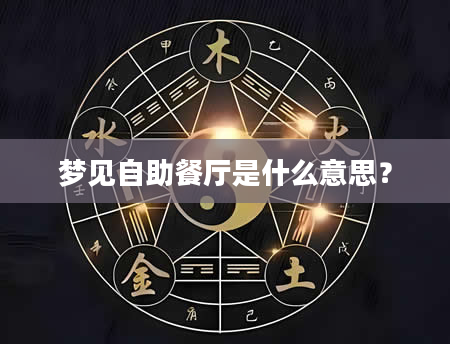 梦见自助餐厅是什么意思？