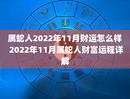 属蛇人2022年11月财运怎么样 2022年11月属蛇人财富运程详解