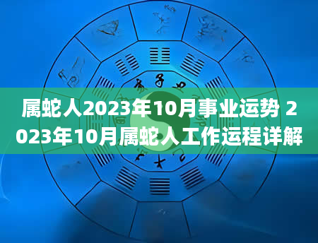 属蛇人2023年10月事业运势 2023年10月属蛇人工作运程详解