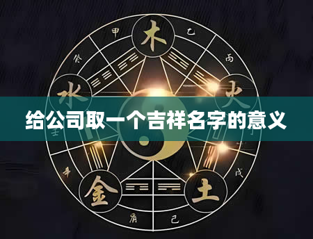 给公司取一个吉祥名字的意义