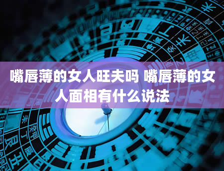 嘴唇薄的女人旺夫吗 嘴唇薄的女人面相有什么说法