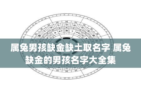属兔男孩缺金缺土取名字 属兔缺金的男孩名字大全集
