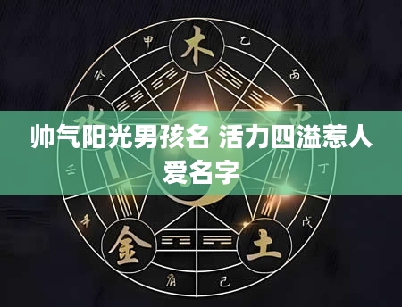 帅气阳光男孩名 活力四溢惹人爱名字