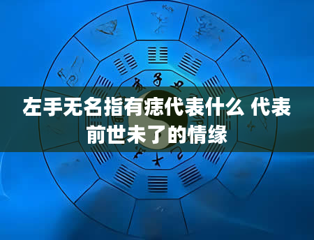 左手无名指有痣代表什么 代表前世未了的情缘