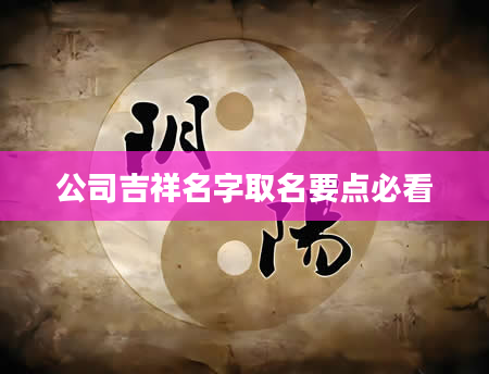 公司吉祥名字取名要点必看