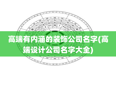 高端有内涵的装饰公司名字(高端设计公司名字大全)