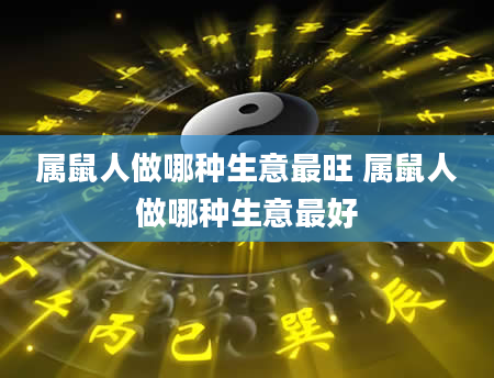 属鼠人做哪种生意最旺 属鼠人做哪种生意最好