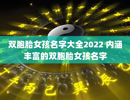 双胞胎女孩名字大全2022 内涵丰富的双胞胎女孩名字