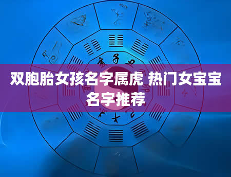 双胞胎女孩名字属虎 热门女宝宝名字推荐