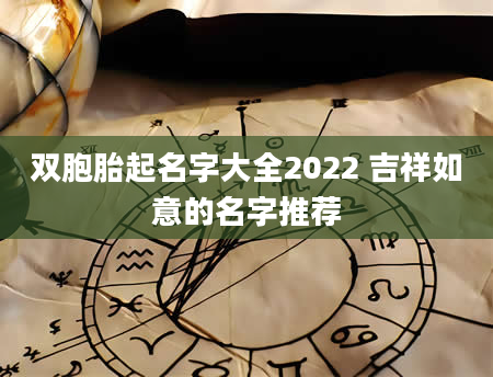 双胞胎起名字大全2022 吉祥如意的名字推荐