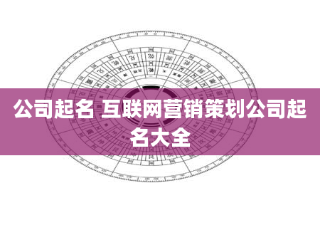 公司起名 互联网营销策划公司起名大全