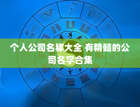 个人公司名称大全 有精髓的公司名字合集