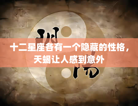十二星座各有一个隐藏的性格，天蝎让人感到意外