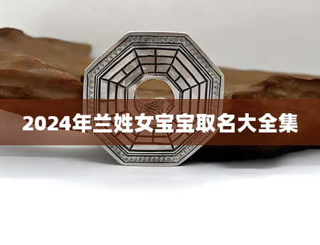 2024年兰姓女宝宝取名大全集