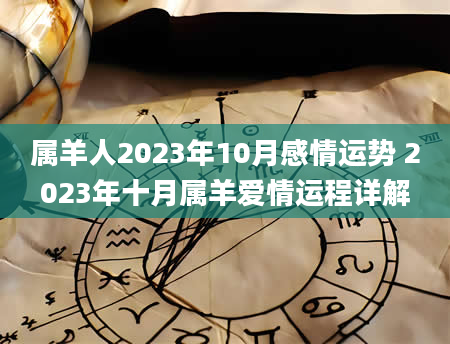 属羊人2023年10月感情运势 2023年十月属羊爱情运程详解