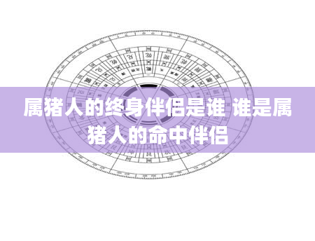 属猪人的终身伴侣是谁 谁是属猪人的命中伴侣