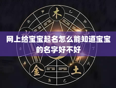 网上给宝宝起名怎么能知道宝宝的名字好不好