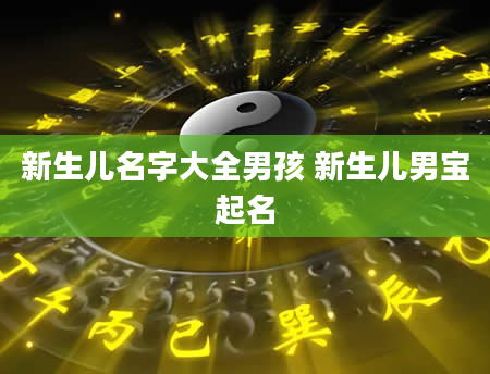 新生儿名字大全男孩 新生儿男宝起名