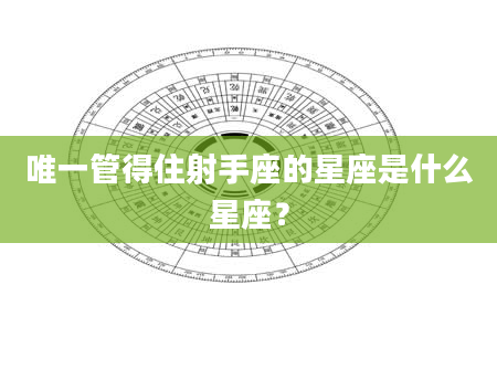 唯一管得住射手座的星座是什么星座？