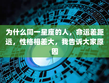 为什么同一星座的人，命运差距远，性格相差大，我告诉大家原因