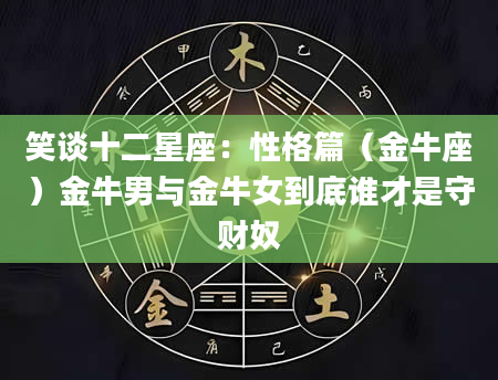 笑谈十二星座：性格篇（金牛座）金牛男与金牛女到底谁才是守财奴