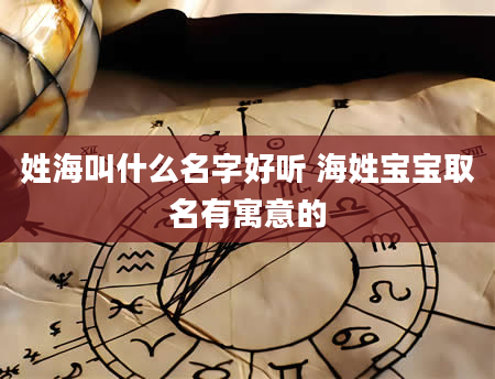 姓海叫什么名字好听 海姓宝宝取名有寓意的