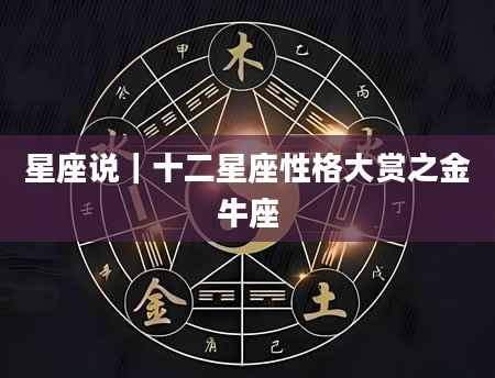 星座说｜十二星座性格大赏之金牛座