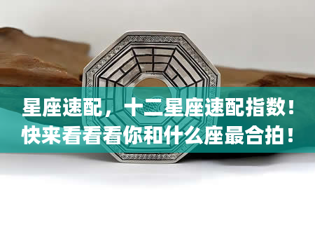 星座速配，十二星座速配指数！快来看看看你和什么座最合拍！