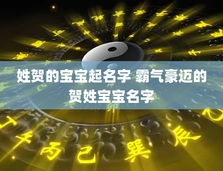 姓贺的宝宝起名字 霸气豪迈的贺姓宝宝名字