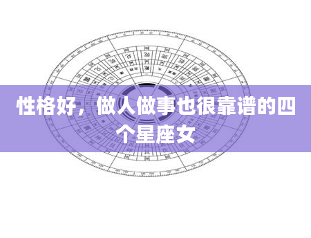 性格好，做人做事也很靠谱的四个星座女