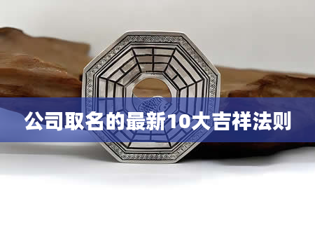 公司取名的最新10大吉祥法则
