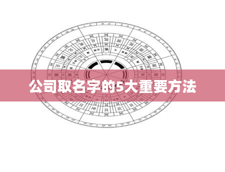 公司取名字的5大重要方法