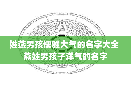 姓燕男孩儒雅大气的名字大全 燕姓男孩子洋气的名字