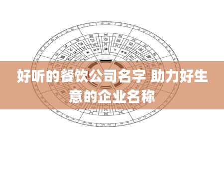 好听的餐饮公司名字 助力好生意的企业名称
