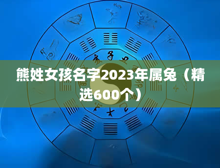 熊姓女孩名字2023年属兔（精选600个）