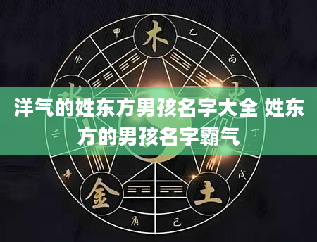 洋气的姓东方男孩名字大全 姓东方的男孩名字霸气