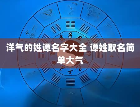 洋气的姓谭名字大全 谭姓取名简单大气