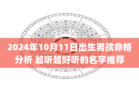 2024年10月11日出生男孩命格分析 越听越好听的名字推荐