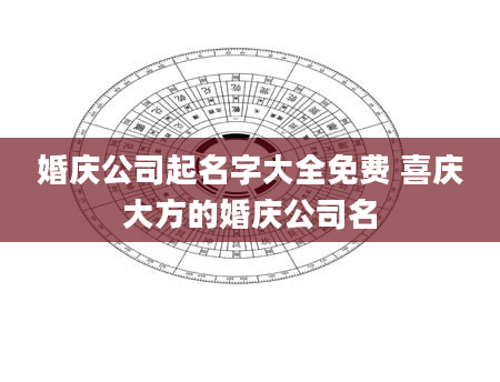 婚庆公司起名字大全免费 喜庆大方的婚庆公司名