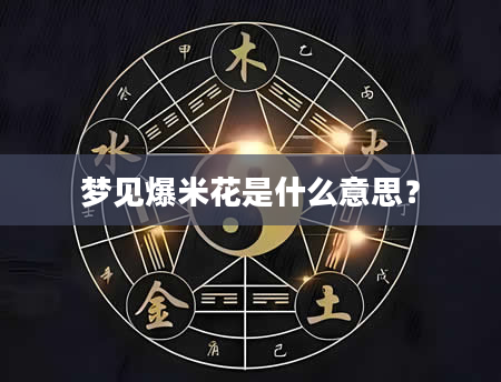 梦见爆米花是什么意思？