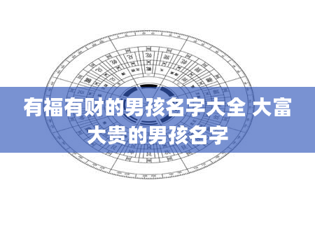 有福有财的男孩名字大全 大富大贵的男孩名字