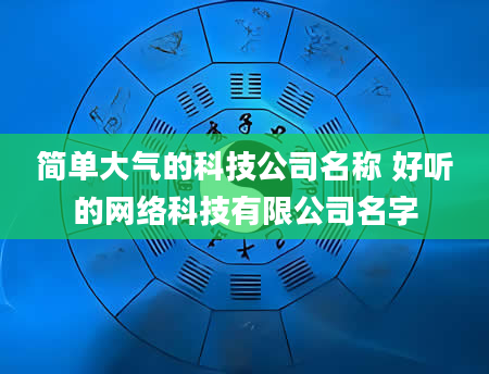 简单大气的科技公司名称 好听的网络科技有限公司名字