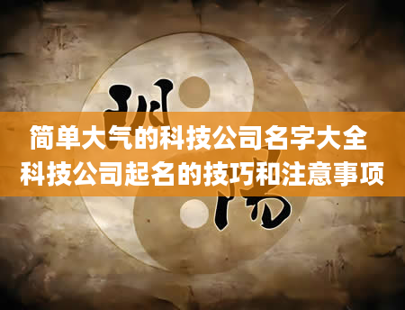 简单大气的科技公司名字大全 科技公司起名的技巧和注意事项