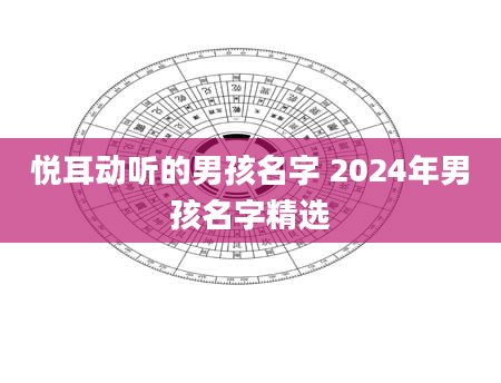 悦耳动听的男孩名字 2024年男孩名字精选