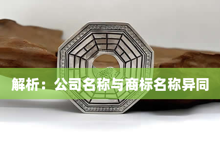 解析：公司名称与商标名称异同