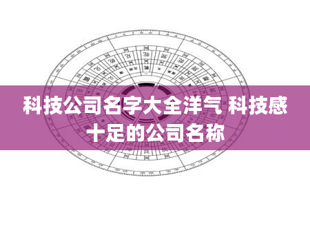 科技公司名字大全洋气 科技感十足的公司名称