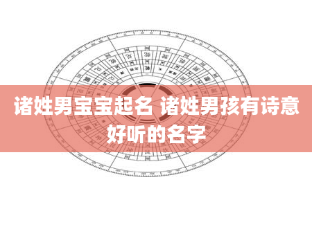 诸姓男宝宝起名 诸姓男孩有诗意好听的名字