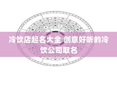 冷饮店起名大全 创意好听的冷饮公司取名